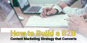 Read more about the article B2B Content Marketing Strategy: How to Convert the Right Audience